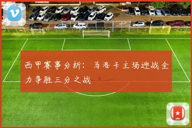 西甲赛事分析：马洛卡主场迎战全力争胜三分之战