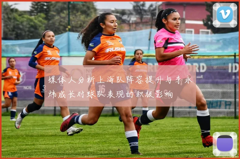 媒体人分析上海队阵容提升与李永炜成长对球队表现的积极影响